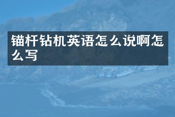 錨桿鉆機(jī)英語怎么說啊怎么寫