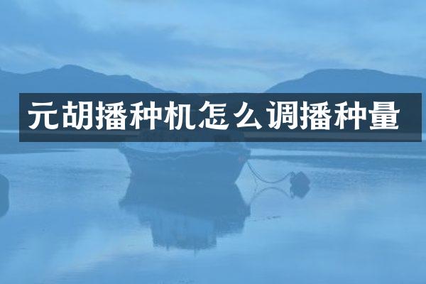 元胡播種機怎么調(diào)播種量