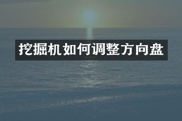 挖掘機如何調(diào)整方向盤