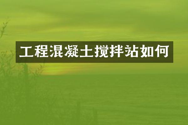 工程混凝土攪拌站如何