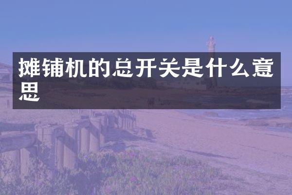 攤鋪機(jī)的總開關(guān)是什么意思