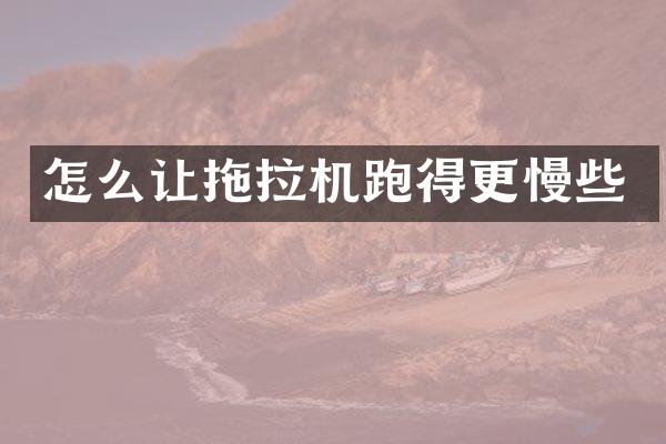 怎么讓拖拉機(jī)跑得更慢些