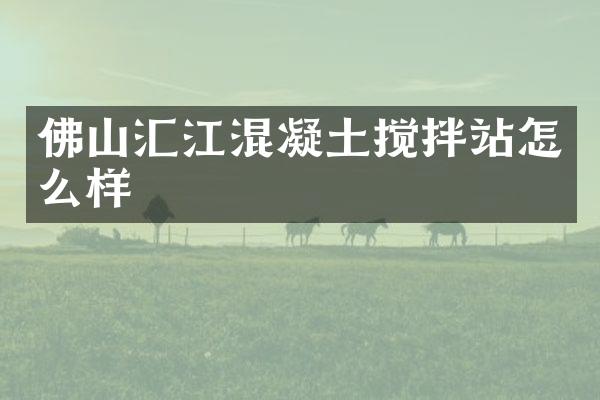 佛山匯江混凝土攪拌站怎么樣