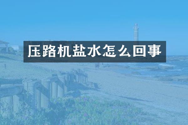 壓路機(jī)鹽水怎么回事