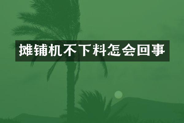 攤鋪機不下料怎會回事