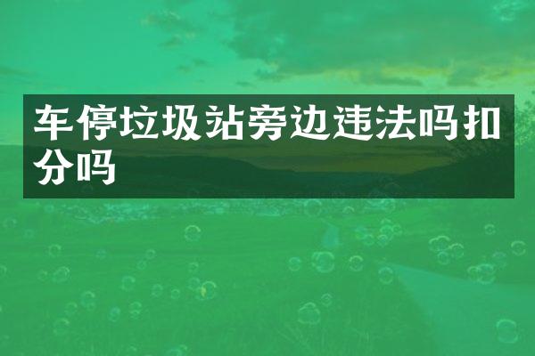 車停垃圾站旁邊違法嗎扣分嗎