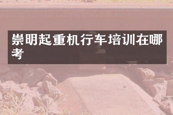 崇明起重機行車培訓(xùn)在哪考