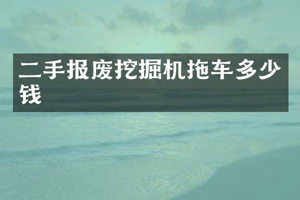 二手報(bào)廢挖掘機(jī)拖車多少錢