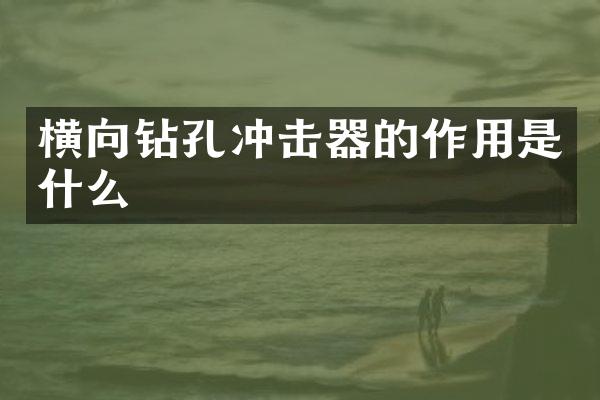 橫向鉆孔沖擊器的作用是什么