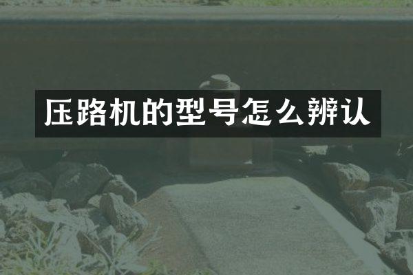 壓路機(jī)的型號怎么辨認(rèn)