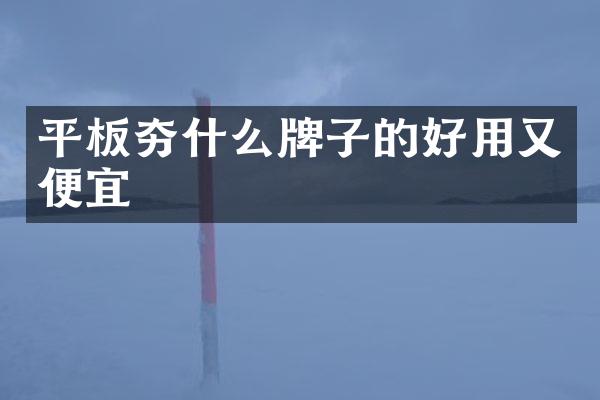 平板夯什么牌子的好用又便宜