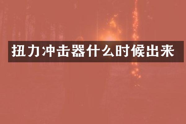 扭力沖擊器什么時(shí)候出來