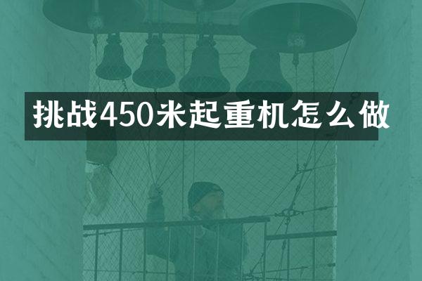 挑戰(zhàn)450米起重機怎么做