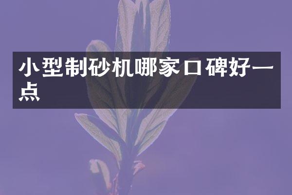 小型制砂機(jī)哪家口碑好一點