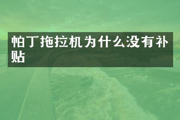 帕丁拖拉機(jī)為什么沒(méi)有補(bǔ)貼