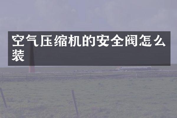 空氣壓縮機(jī)的安全閥怎么裝