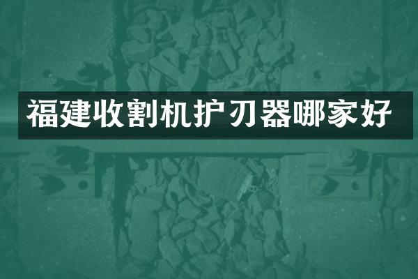 福建收割機(jī)護(hù)刃器哪家好