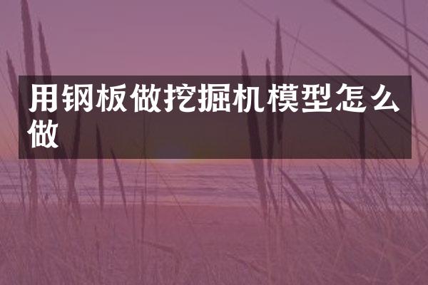 用鋼板做挖掘機模型怎么做