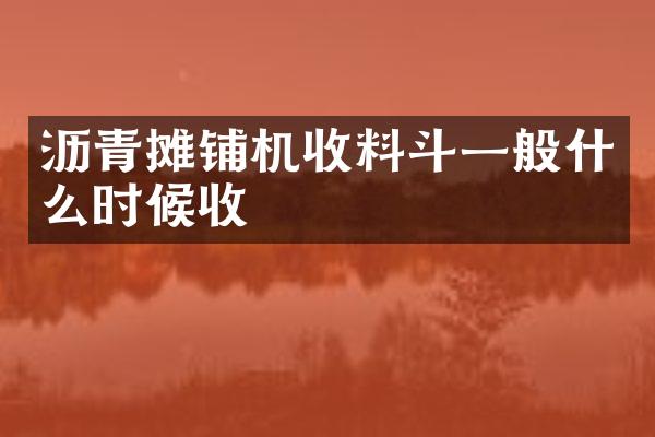 瀝青攤鋪機(jī)收料斗一般什么時(shí)候收