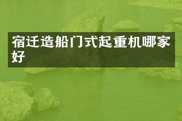 宿遷造船門式起重機哪家好