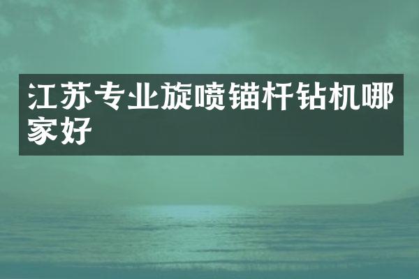 江蘇專業(yè)旋噴錨桿鉆機(jī)哪家好