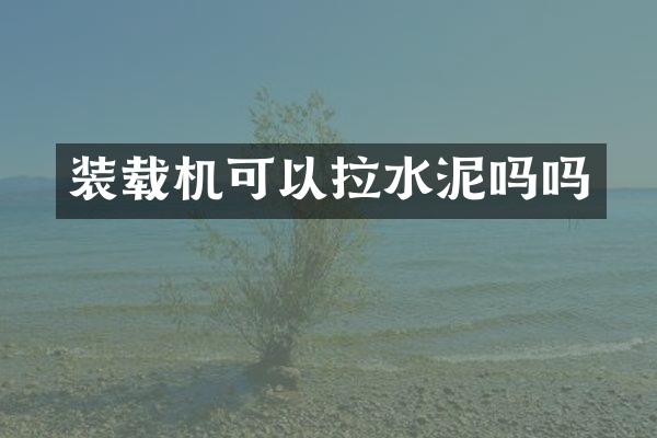 裝載機可以拉水泥嗎嗎