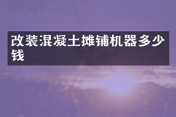 改裝混凝土攤鋪機器多少錢