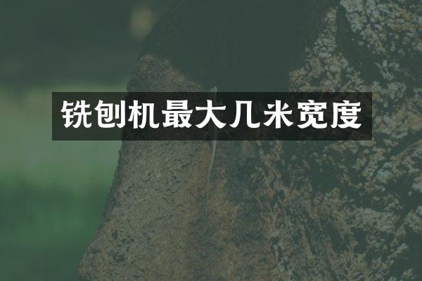 銑刨機(jī)最大幾米寬度