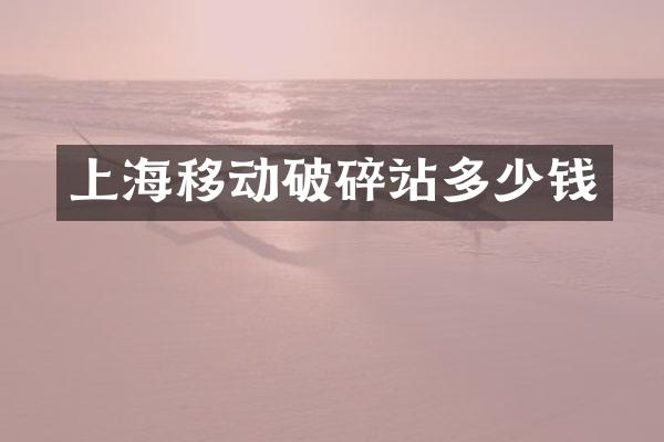 上海移動破碎站多少錢