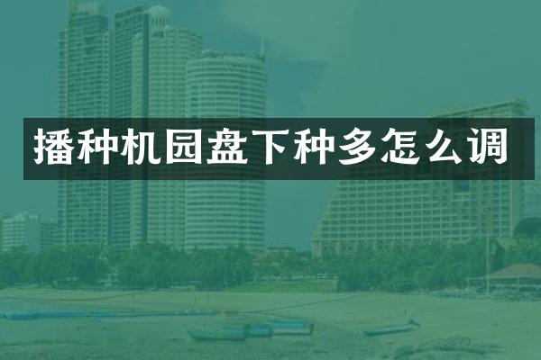 播種機園盤下種多怎么調