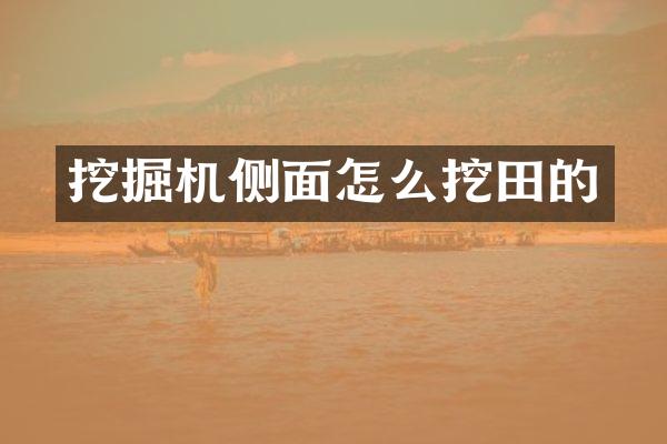 挖掘機(jī)側(cè)面怎么挖田的