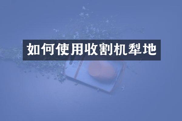 如何使用收割機犁地