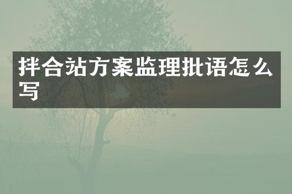 拌合站方案監(jiān)理批語怎么寫