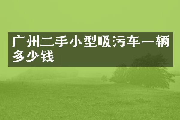 廣州二手小型吸污車一輛多少錢