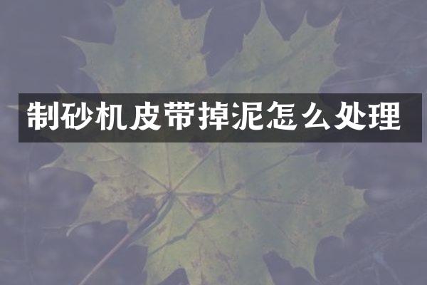 制砂機皮帶掉泥怎么處理