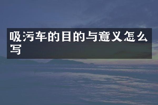 吸污車的目的與意義怎么寫