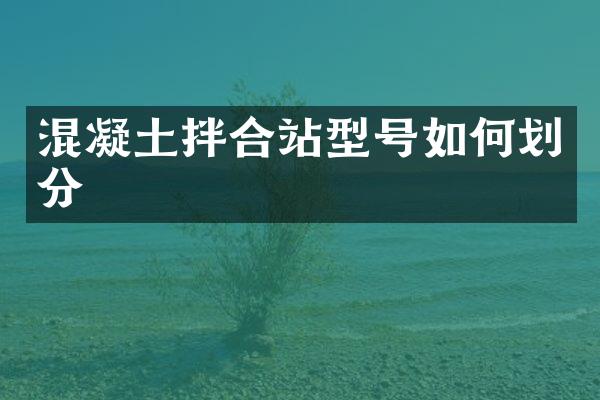 混凝土拌合站型號如何劃分