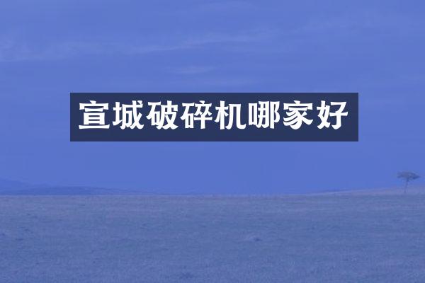 宣城破碎機(jī)哪家好