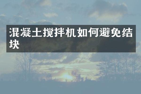 混凝土攪拌機如何避免結(jié)塊