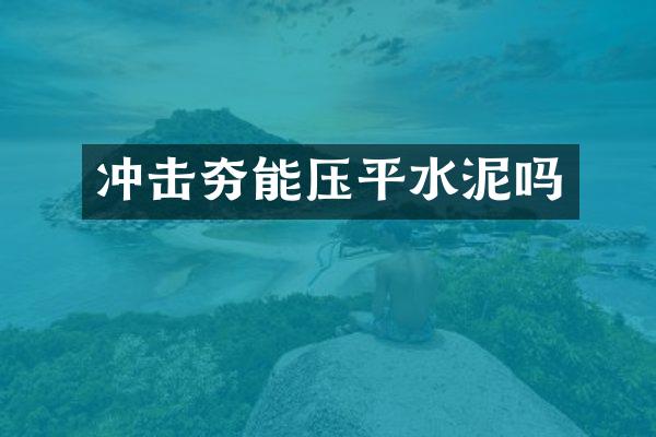 沖擊夯能壓平水泥嗎