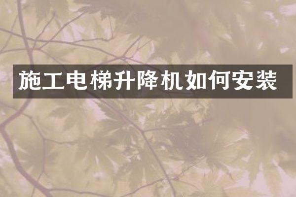 施工電梯升降機如何安裝