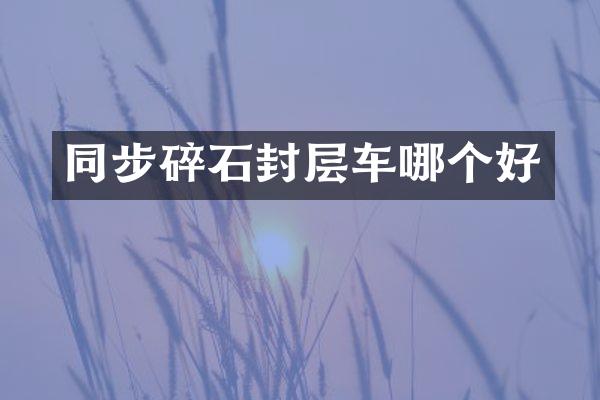 同步碎石封層車(chē)哪個(gè)好