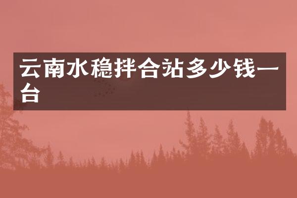 云南水穩(wěn)拌合站多少錢一臺