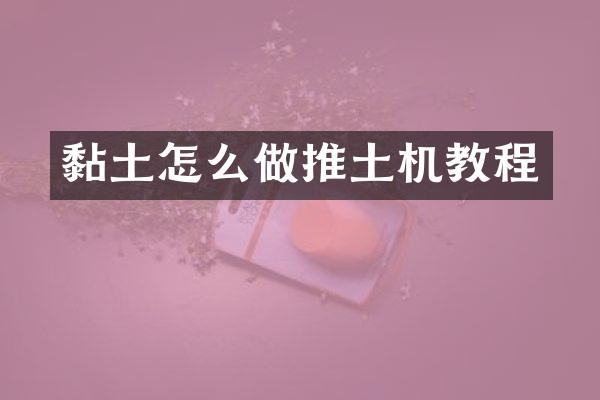 黏土怎么做推土機教程