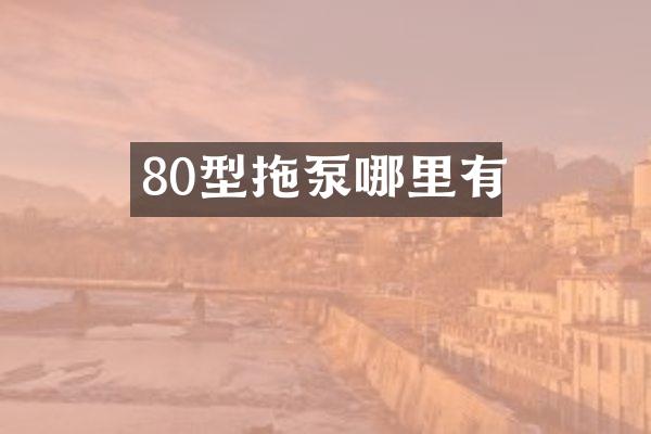 80型拖泵哪里有