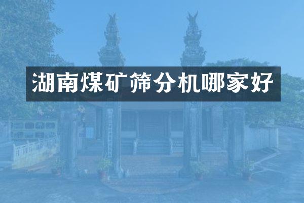 湖南煤礦篩分機(jī)哪家好