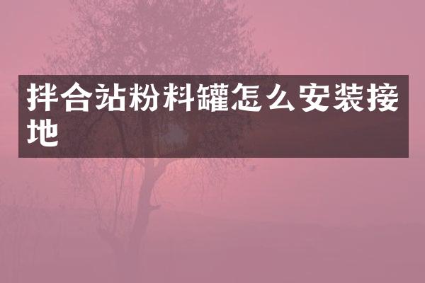 拌合站粉料罐怎么安裝接地