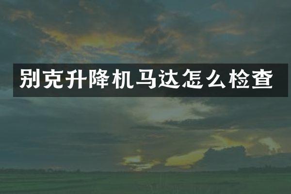 別克升降機馬達怎么檢查