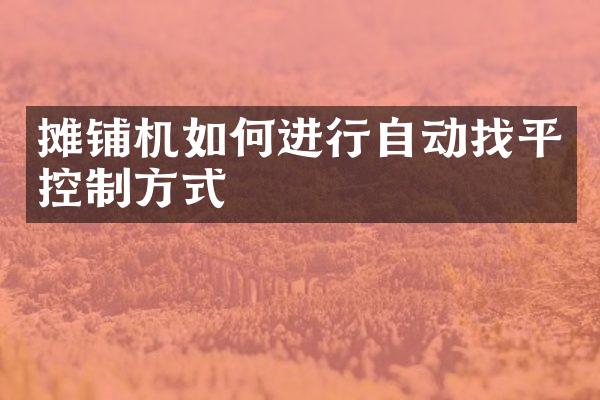 攤鋪機(jī)如何進(jìn)行自動(dòng)找平控制方式