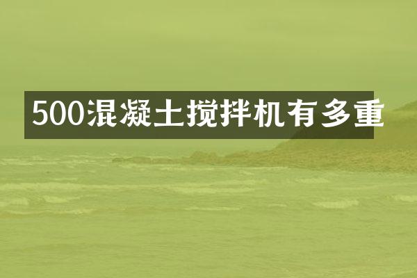 500混凝土攪拌機(jī)有多重